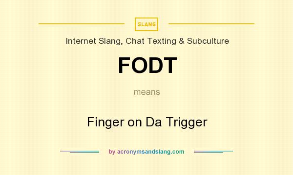 What does FODT mean? It stands for Finger on Da Trigger