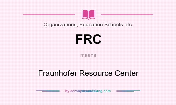 What does FRC mean? It stands for Fraunhofer Resource Center