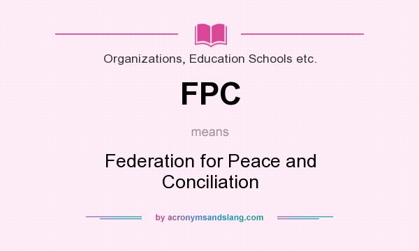 What does FPC mean? It stands for Federation for Peace and Conciliation