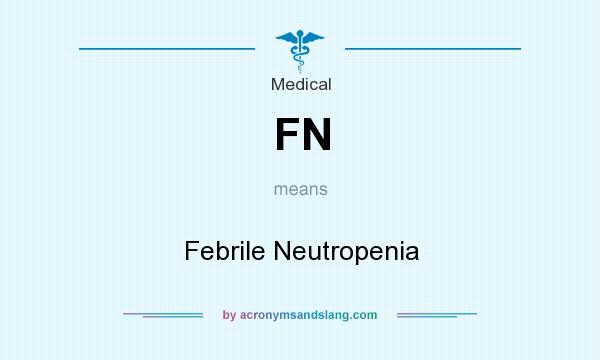 What does FN mean? It stands for Febrile Neutropenia