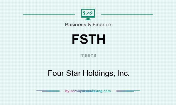 What does FSTH mean? It stands for Four Star Holdings, Inc.