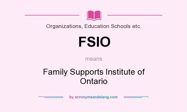 What does FSIO mean? It stands for Family Supports Institute of Ontario