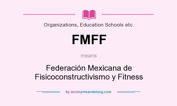 What does FMFF mean? It stands for Federación Mexicana de Fisicoconstructivismo y Fitness