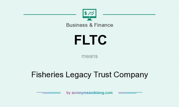 What does FLTC mean? It stands for Fisheries Legacy Trust Company