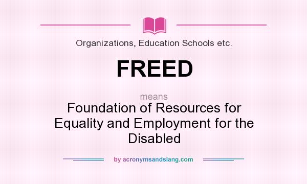 What does FREED mean? It stands for Foundation of Resources for Equality and Employment for the Disabled