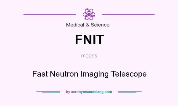 What does FNIT mean? It stands for Fast Neutron Imaging Telescope