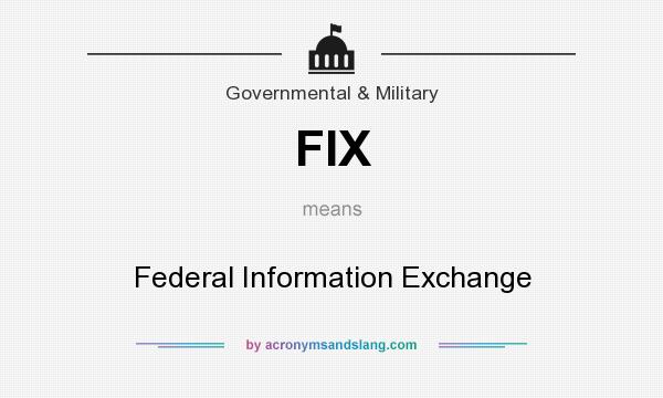 What does FIX mean? It stands for Federal Information Exchange