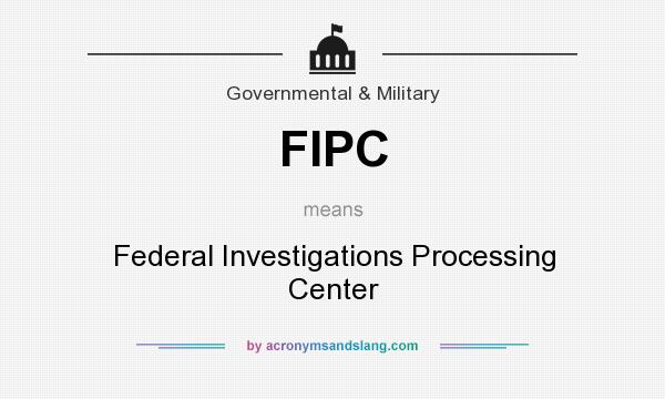 What does FIPC mean? It stands for Federal Investigations Processing Center