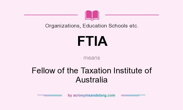 What does FTIA mean? It stands for Fellow of the Taxation Institute of Australia