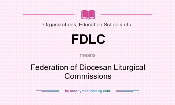 What does FDLC mean? It stands for Federation of Diocesan Liturgical Commissions