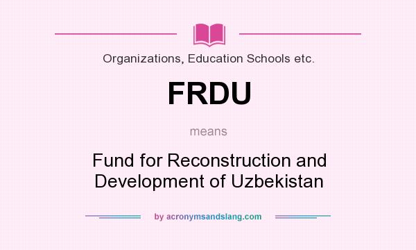 What does FRDU mean? It stands for Fund for Reconstruction and Development of Uzbekistan