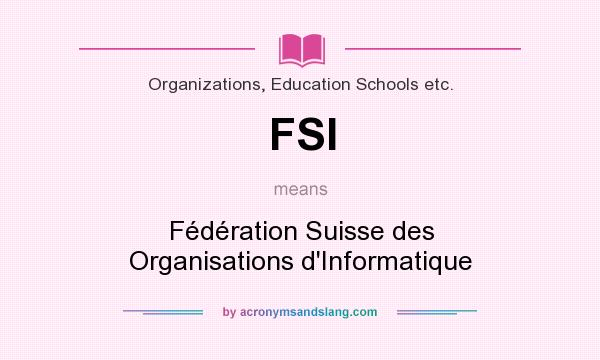 What does FSI mean? It stands for Fédération Suisse des Organisations d`Informatique
