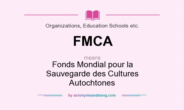 What does FMCA mean? It stands for Fonds Mondial pour la Sauvegarde des Cultures Autochtones
