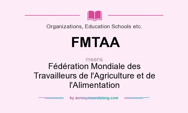 What does FMTAA mean? It stands for Fédération Mondiale des Travailleurs de l`Agriculture et de l`Alimentation