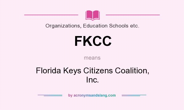 What does FKCC mean? It stands for Florida Keys Citizens Coalition, Inc.
