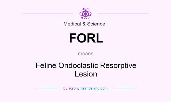 What does FORL mean? It stands for Feline Ondoclastic Resorptive Lesion