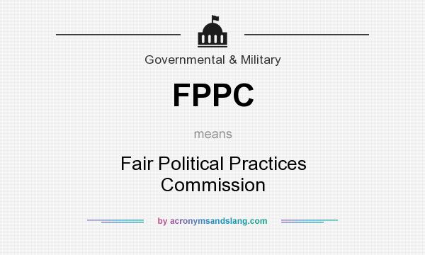 What does FPPC mean? It stands for Fair Political Practices Commission