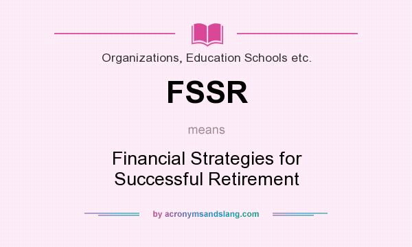 What does FSSR mean? It stands for Financial Strategies for Successful Retirement