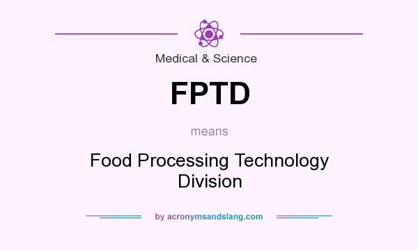 What does FPTD mean? It stands for Food Processing Technology Division