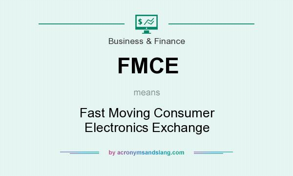 What does FMCE mean? It stands for Fast Moving Consumer Electronics Exchange