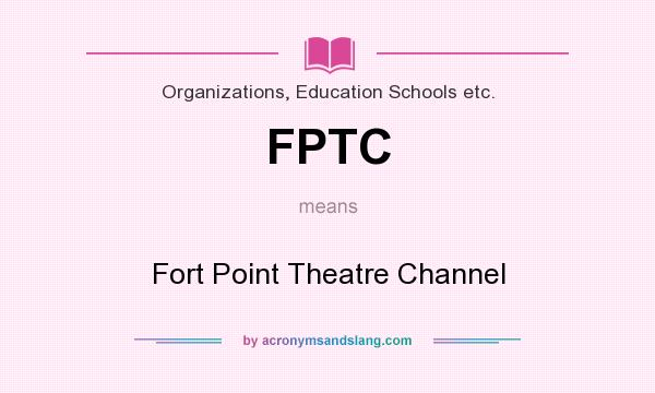 What does FPTC mean? It stands for Fort Point Theatre Channel