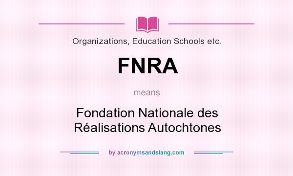 What does FNRA mean? It stands for Fondation Nationale des Réalisations Autochtones
