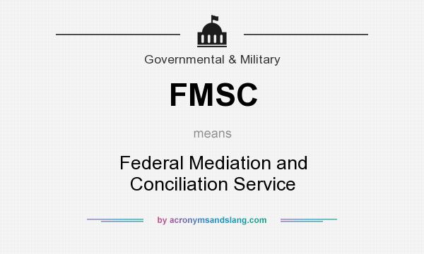 What does FMSC mean? It stands for Federal Mediation and Conciliation Service