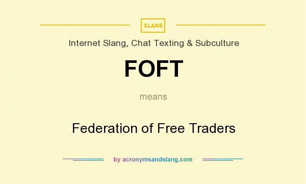 What does FOFT mean? It stands for Federation of Free Traders