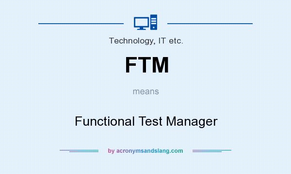 What does FTM mean? It stands for Functional Test Manager
