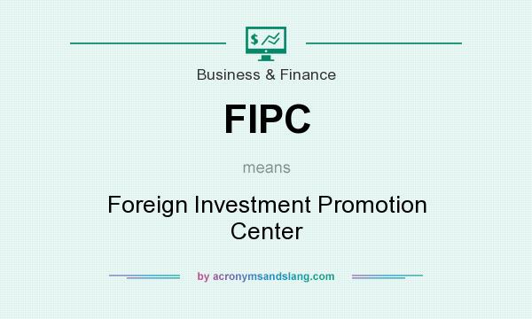 What does FIPC mean? It stands for Foreign Investment Promotion Center