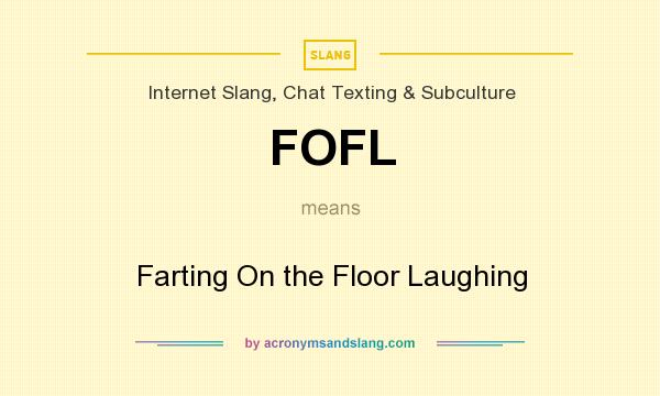 What does FOFL mean? It stands for Farting On the Floor Laughing