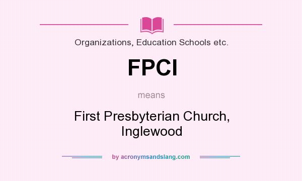 What does FPCI mean? It stands for First Presbyterian Church, Inglewood