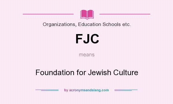 What does FJC mean? It stands for Foundation for Jewish Culture