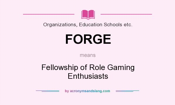 What does FORGE mean? It stands for Fellowship of Role Gaming Enthusiasts