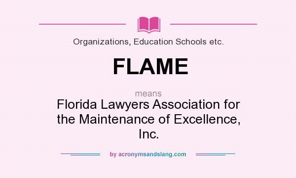 What does FLAME mean? It stands for Florida Lawyers Association for the Maintenance of Excellence, Inc.
