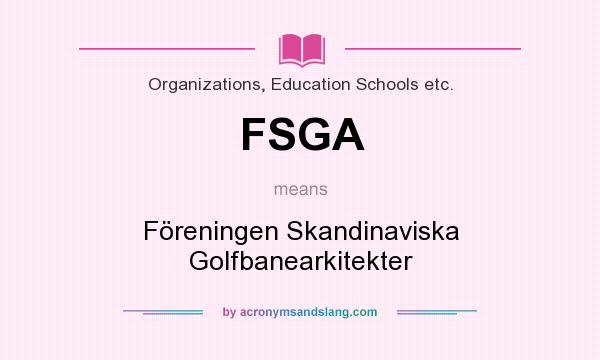 What does FSGA mean? It stands for Föreningen Skandinaviska Golfbanearkitekter