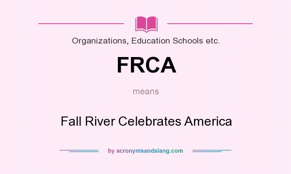 What does FRCA mean? It stands for Fall River Celebrates America