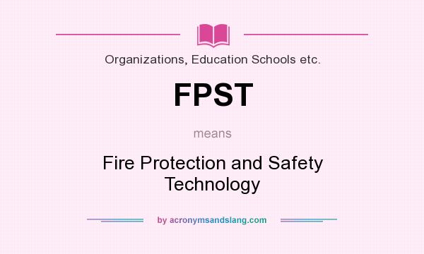 What does FPST mean? It stands for Fire Protection and Safety Technology