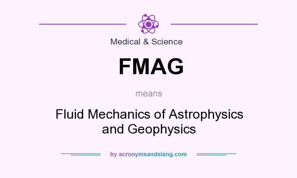 What does FMAG mean? It stands for Fluid Mechanics of Astrophysics and Geophysics