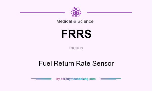 What does FRRS mean? It stands for Fuel Return Rate Sensor