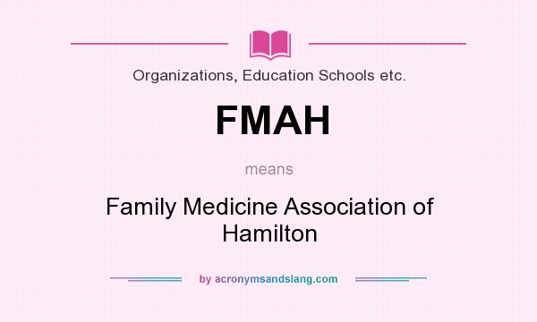 What does FMAH mean? It stands for Family Medicine Association of Hamilton