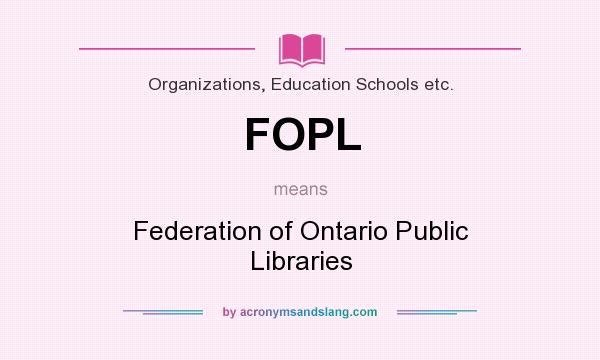 What does FOPL mean? It stands for Federation of Ontario Public Libraries