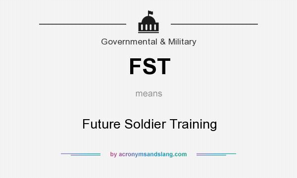 What does FST mean? It stands for Future Soldier Training