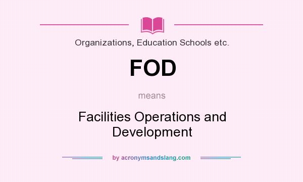 What does FOD mean? It stands for Facilities Operations and Development