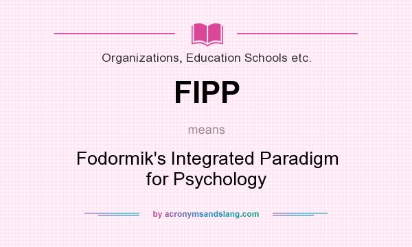 What does FIPP mean? It stands for Fodormik`s Integrated Paradigm for Psychology