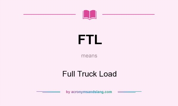 What does FTL mean? It stands for Full Truck Load