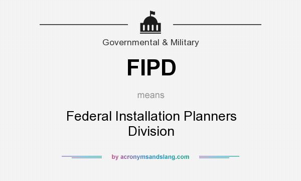 What does FIPD mean? It stands for Federal Installation Planners Division