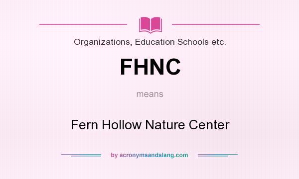 What does FHNC mean? It stands for Fern Hollow Nature Center