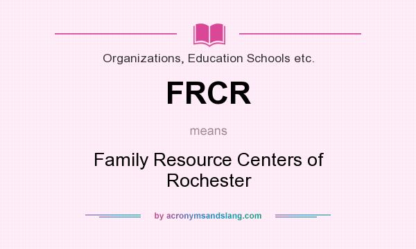 What does FRCR mean? It stands for Family Resource Centers of Rochester