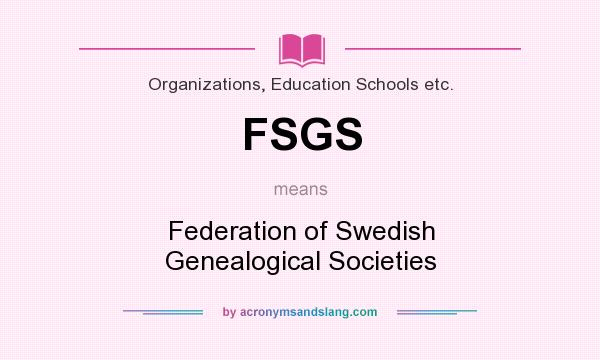 What does FSGS mean? It stands for Federation of Swedish Genealogical Societies